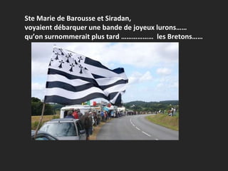 Ste Marie de Barousse et Siradan,  voyaient débarquer une bande de joyeux lurons……  qu’on surnommerait plus tard ………………  les Bretons…… 