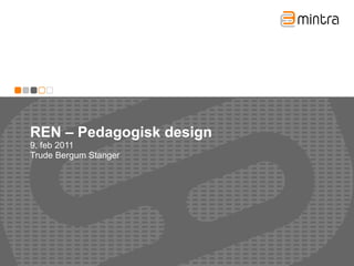 REN – Pedagogisk design 9. feb 2011 Trude Bergum Stanger 
