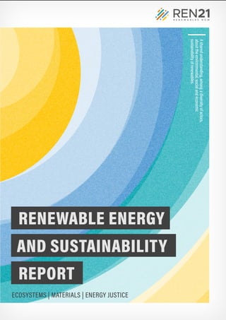 RENEWABLE ENERGY
AND SUSTAINABILITY
REPORT
A
shared
understanding,
among
a
diversity
of
actors,
about
the
environmental,
social
and
economic
sustainability
of
renewables.
ECOSYSTEMS | MATERIALS | ENERGY JUSTICE
 