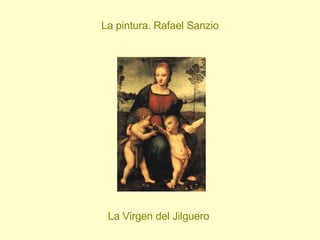 La pintura. Rafael Sanzio La Virgen del Jilguero  