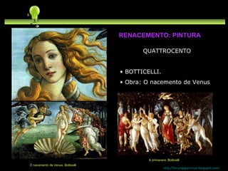 QUATTROCENTO BOTTICELLI.  Obra: O nacemento de Venus http://forumgigurrorum.blogspot.com/   O nacemento de Venus. Botticelli RENACEMENTO: PINTURA A primavera. Botticelli 