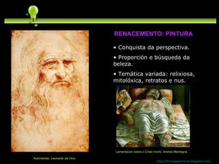 Conquista da perspectiva. Proporción e búsqueda da beleza. Temática variada: relixiosa, mitolóxica, retratos e nus. http://forumgigurrorum.blogspot.com/   Autorretrato. Leonardo da Vinci RENACEMENTO: PINTURA Lamentación sobre o Cristo morto. Andrea Mantegna 