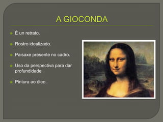    É un retrato.

   Rostro idealizado.

   Paisaxe presente no cadro.

   Uso da perspectiva para dar
    profundidade

   Pintura ao óleo.
 