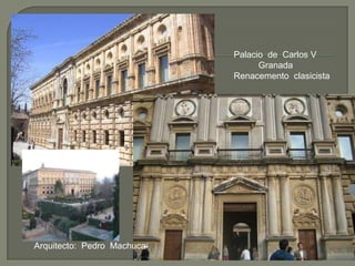 Palacio de Carlos V
                                  Granada
                            Renacemento clasicista




Arquitecto: Pedro Machuca
 
