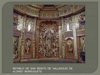 RETABLO DE SAN BENITO DE VALLADOLID DE
ALONSO BERRUGUETE
 