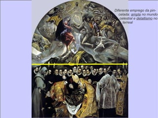 Diferente emprego da pin- celada:  ampla  no mundo celestial e  detallismo  no terreal 