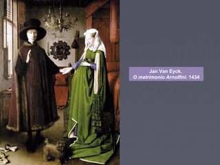Jan Van Eyck.
O matrimonio Arnolfini. 1434
 