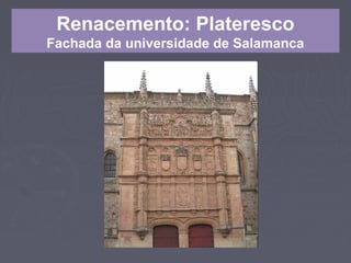Renacemento: Plateresco
Fachada da universidade de Salamanca
 