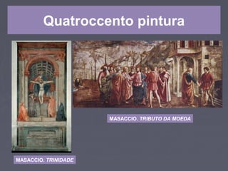 Quatroccento pintura
MASACCIO. TRINIDADE
MASACCIO. TRIBUTO DA MOEDA
 