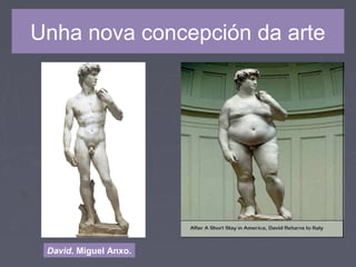 Unha nova concepción da arte
David. Miguel Anxo.
 