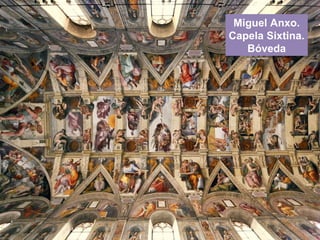 Miguel Anxo.
Capela Sixtina.
Bóveda
 
