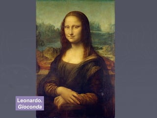 Leonardo.
Gioconda
 