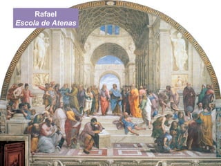 Rafael
Escola de Atenas
 
