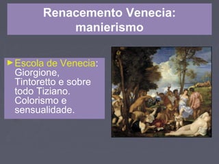 Renacemento Venecia:
manierismo
►Escola de Venecia:
Giorgione,
Tintoretto e sobre
todo Tiziano.
Colorismo e
sensualidade.
 