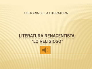 HISTORIA DE LA LITERATURA:




LITERATURA RENACENTISTA:
      “LO RELIGIOSO”
 
