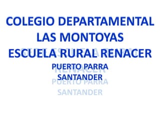 COLEGIO DEPARTAMENTAL LAS MONTOYASSEDE ESCUELA RURAL RENACERPUERTO PARRASANTANDERCOLEGIO DEPARTAMENTAL LAS MONTOYASESCUELA RURAL RENACERPUERTO PARRASANTANDER