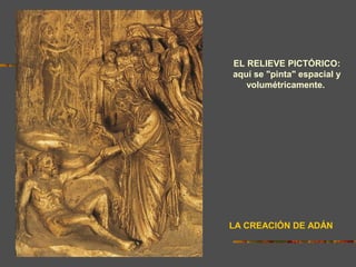 LA CREACIÓN DE ADÁN
EL RELIEVE PICTÓRICO:
aquí se "pinta" espacial y
volumétricamente.
 