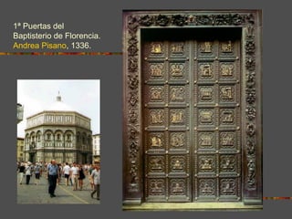 1ª Puertas del
Baptisterio de Florencia.
Andrea Pisano, 1336.
 