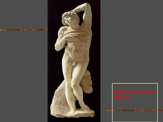 Esclavo moribundo,
229 cm.
Mármol blanco.
1510-1513
(Tumba de Julio II)
 