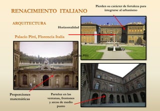 Pierden su carácter de fortaleza para
integrarse al urbanismo
Proporciones
matemáticas
Horizontalidad
Parteluz en las
ventanas, frontones
y arcos de medio
punto
Palacio Pitti