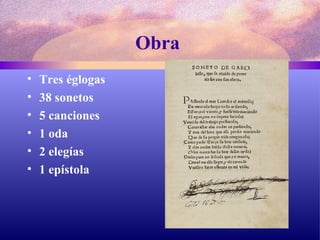 Obra  Tres églogas 38 sonetos 5 canciones 1 oda 2 elegías 1 epístola 