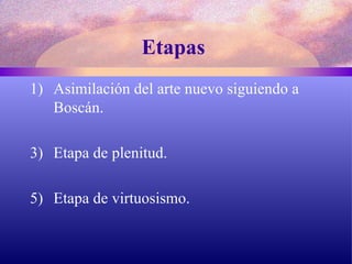 Etapas   Asimilación del arte nuevo siguiendo a Boscán. Etapa de plenitud. Etapa de virtuosismo. 