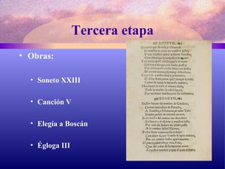 Tercera etapa Obras: Soneto XXIII Canción V Elegía a Boscán Égloga III 