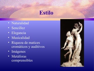 Estilo   Naturalidad Sencillez Elegancia  Musicalidad Riqueza de matices cromáticos y auditivos Imágenes Metáforas comprensibles 