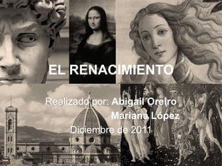 EL RENACIMIENTO

Realizado por: Abigail Oreiro
               Mariana López
     Diciembre de 2011
 