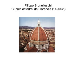 Filippo Brunelleschi
Cúpula catedral de Florencia (1420/36)
 