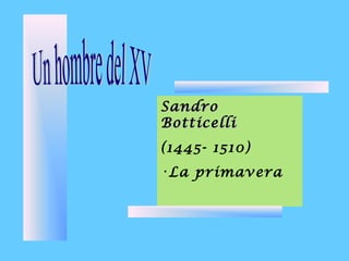 SandroSandro
BotticelliBotticelli
(1445- 1510)
•La primavera
 