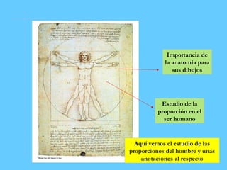 Importancia de
la anatomía para
sus dibujos
Aquí vemos el estudio de las
proporciones del hombre y unas
anotaciones al respecto
Estudio de la
proporción en el
ser humano
 