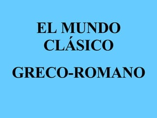 EL MUNDO
CLÁSICO
GRECO-ROMANO
 