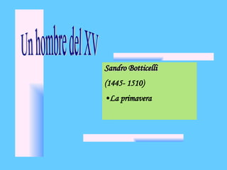 Sandro Botticelli
Sandro Botticelli
(1445- 1510)
•La primavera
 