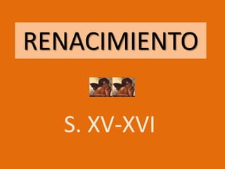 RENACIMIENTO

  S. XV-XVI
 