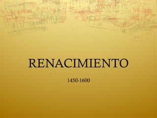 RENACIMIENTO
1450-1600
 