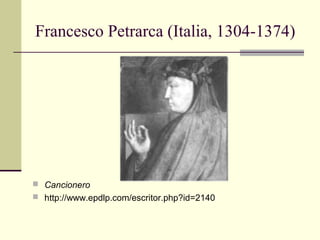 Francesco Petrarca (Italia, 1304-1374)

 Cancionero
 http://www.epdlp.com/escritor.php?id=2140

 