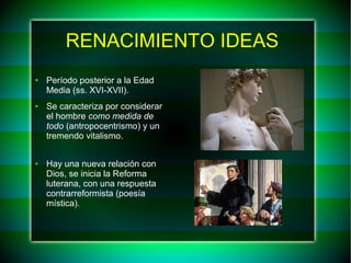 RENACIMIENTO IDEAS
●

●

●

Período posterior a la Edad
Media (ss. XVI-XVII).
Se caracteriza por considerar
el hombre como...