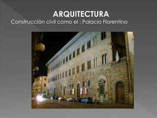ARQUITECTURA
Construcción civil como el : Palacio Florentino