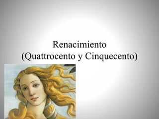 Renacimiento
(Quattrocento y Cinquecento)
 