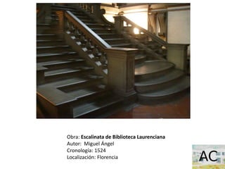 Obra: Escalinata de Biblioteca Laurenciana
Autor: Miguel Ángel
Cronología: 1524
Localización: Florencia
 