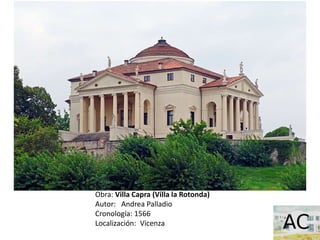 Obra: Villa Capra (Villa la Rotonda)
Autor: Andrea Palladio
Cronología: 1566
Localización: Vicenza
 