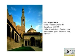 Obra: Capilla Pazzi
Autor: Filippo Brunelleschi
Cronología: 1429-44
Estilo: Renacimiento, Quattrocento
Localización: Iglesia de Santo Croce,
Florencia
 