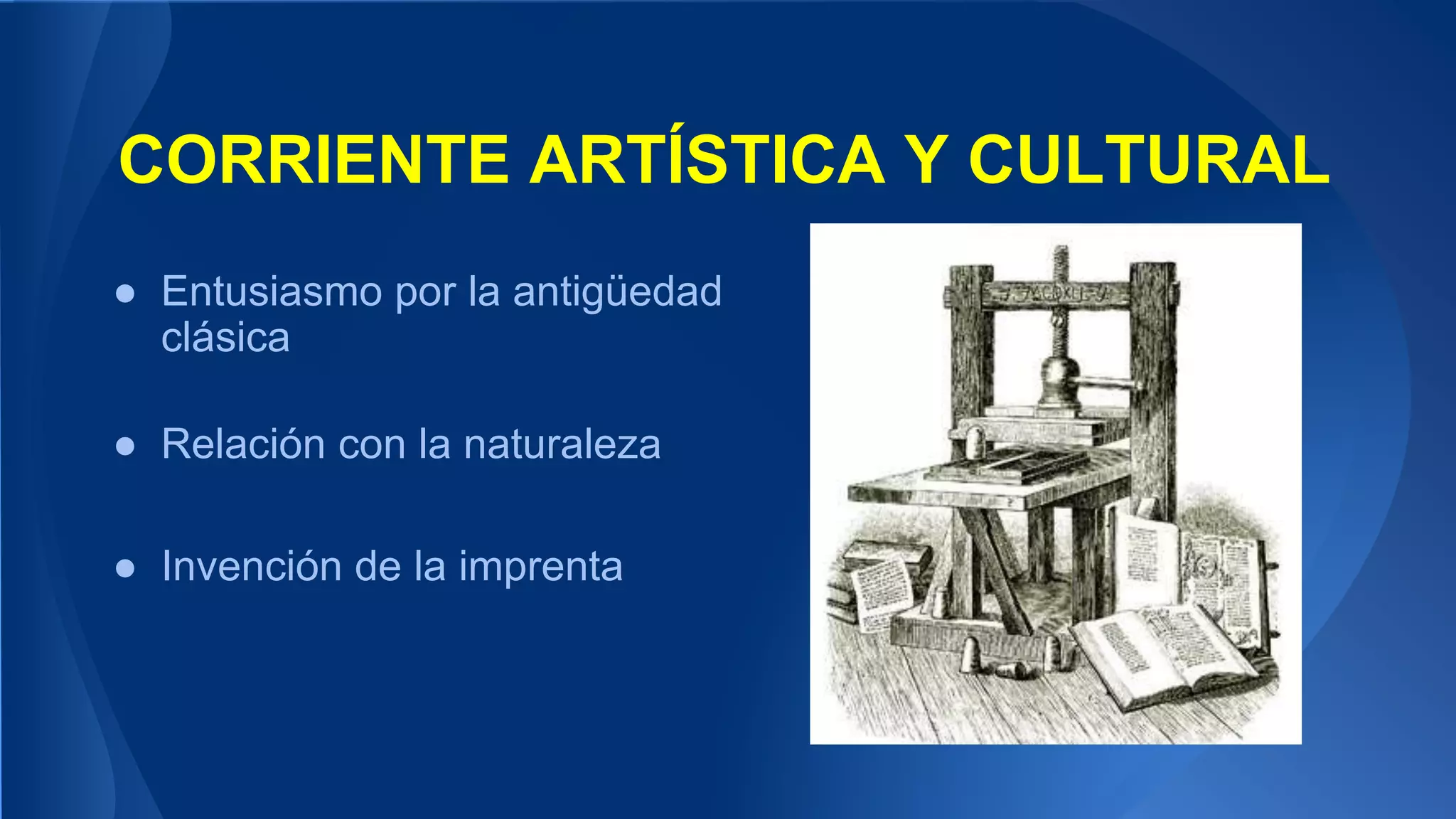 CORRIENTE ARTÍSTICA Y CULTURAL
● Entusiasmo por la antigüedad
clásica
● Relación con la naturaleza
● Invención de la imprenta