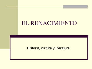 EL RENACIMIENTO
Historia, cultura y literatura
 