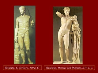 Policleto,  El doríforo, 440 a. C.  Praxíteles,  Hermes con Dionisio, S IV a. C. 