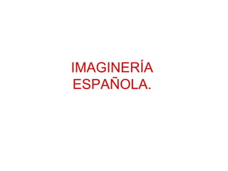 IMAGINERÍA ESPAÑOLA. 