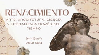 ARTE, ARQUITETURA, CIENCIA
Y LITERATURA A TRAVÉS DEL
TIEMPO
John García
Josue Tapia
 