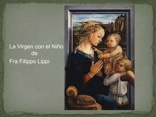 La Virgen con el Niño
          de
Fra Filippo Lippi
 