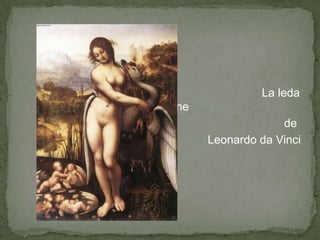 La leda
y el cisne
                          de
             Leonardo da Vinci
 